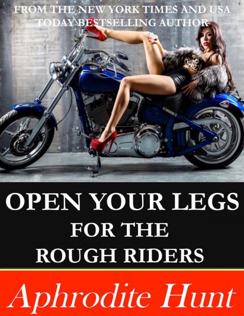 Cover of the book Open Your Legs for the Rough Riders by Aphrodite Hunt, Aphrodite Hunt
