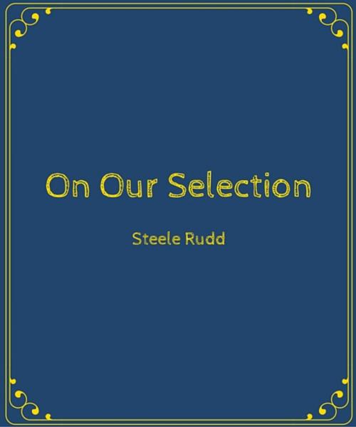 Cover of the book On Our Selection by Steele Rudd, Star Lamp