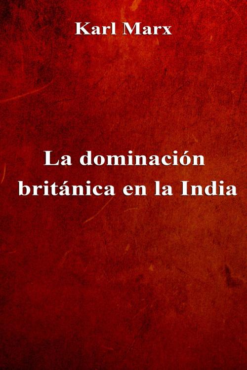 Cover of the book La dominación británica en la India by Karl Marx, Dyalpha