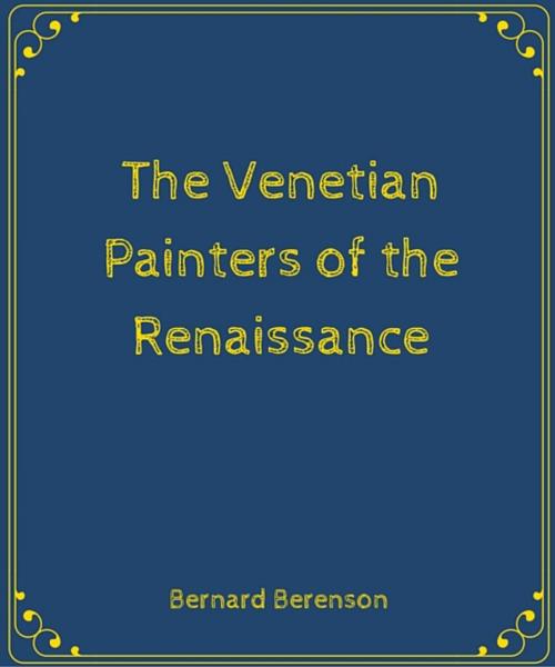 Cover of the book The Venetian Painters of the Renaissance by BERNHARD BERENSON, Star Lamp