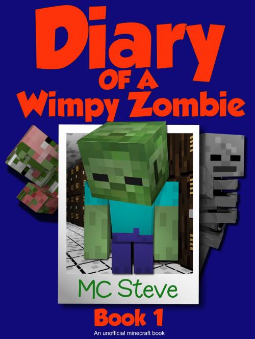 Cover of the book Diary of a Minecraft Wimpy Zombie Book 1 by MC Steve, Leopard Books LLC