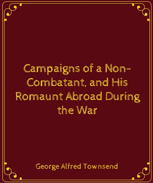 Cover of the book Campaigns of a Non-Combatant, and His Romaunt Abroad During the War by George Alfred Townsend, Star Lamp