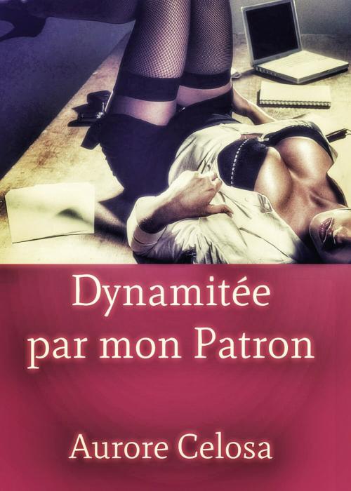 Cover of the book Dynamitée par mon Patron by Aurore Celosa, Editions Castigo