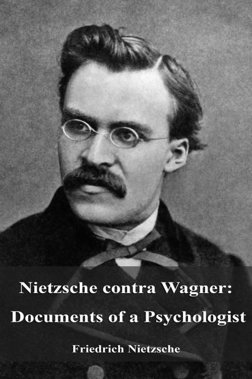 Cover of the book Nietzsche contra Wagner: Documents of a Psychologist by Friedrich Nietzsche, Dyalpha