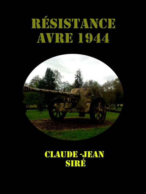 Cover of the book Résistance - Avre 1944 by Claude-Jean Siré, Createspace