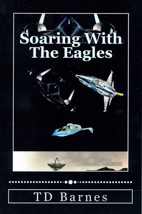 Cover of the book Soaring With the Eagles by TD Barnes, TD Barnes