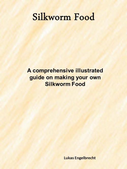 Cover of the book How to make your own Silkworm Food by Lukas Engelbrecht, Lukas Engelbrecht