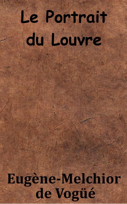 Cover of the book Le Portrait du Louvre by Eugène-Melchior de Vogüé, KKS