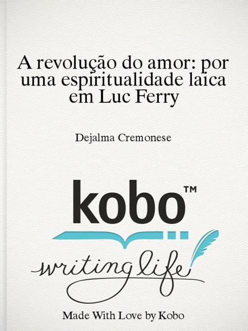 Cover of the book A revolução do amor: por uma espiritualidade laica em Luc Ferry by Dejalma Cremonese, Dejalma Cremonese