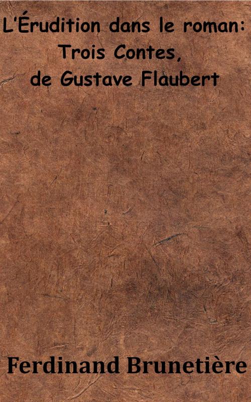 Cover of the book L’Érudition dans le roman - Trois Contes, de Gustave Flaubert by Ferdinand Brunetière, KKS
