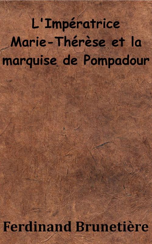 Cover of the book L’Impératrice Marie-Thérèse et la marquise de Pompadour by Ferdinand Brunetière, KKS