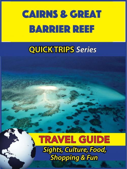 Cover of the book Cairns & Great Barrier Reef Travel Guide (Quick Trips Series) by Jennifer Kelly, Astute Press