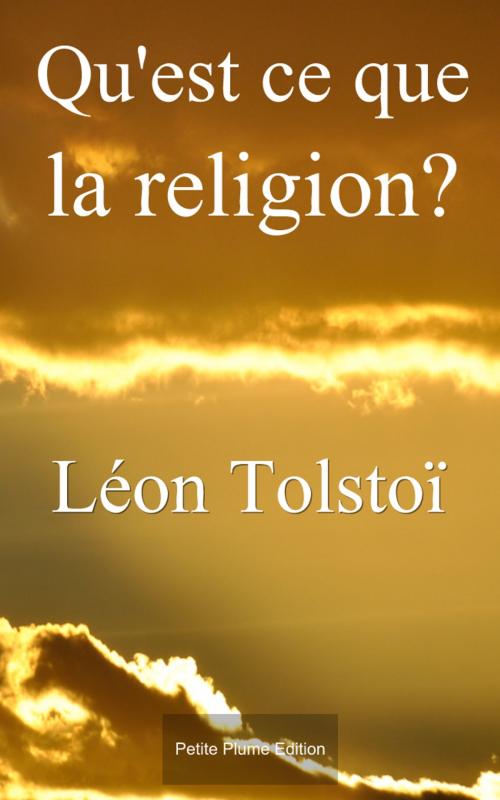 Cover of the book Qu'est ce que la religion ? by Léon Tolstoï, Ely Halpérine-Kaminsky.    Traducteur, Petite Plume Edition