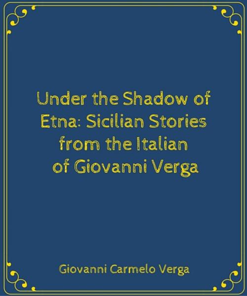 Cover of the book Under the Shadow of Etna: Sicilian Stories from the Italian of Giovanni Verga by Giovanni Carmelo Verga, Star Lamp