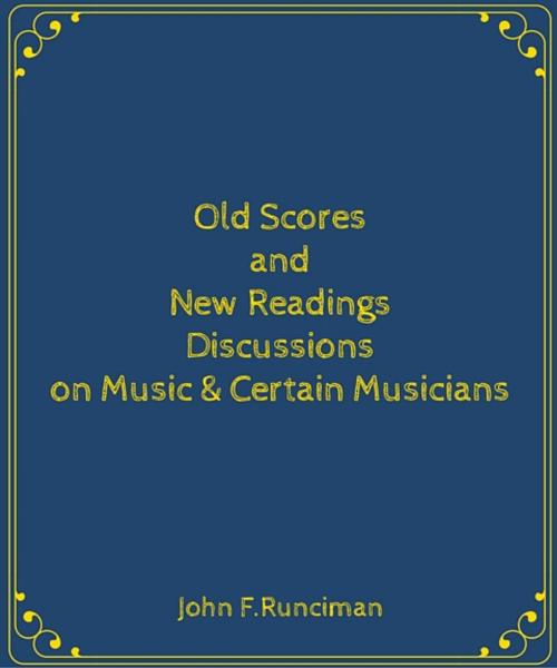 Cover of the book Old Scores and New Readings Discussions on Music & Certain Musicians by John F.Runciman, Star Lamp
