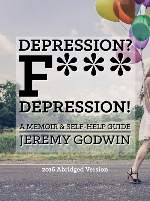 Cover of the book Depression? F*** Depression! (Abridged Version) by Jeremy Godwin, Turntable Communications