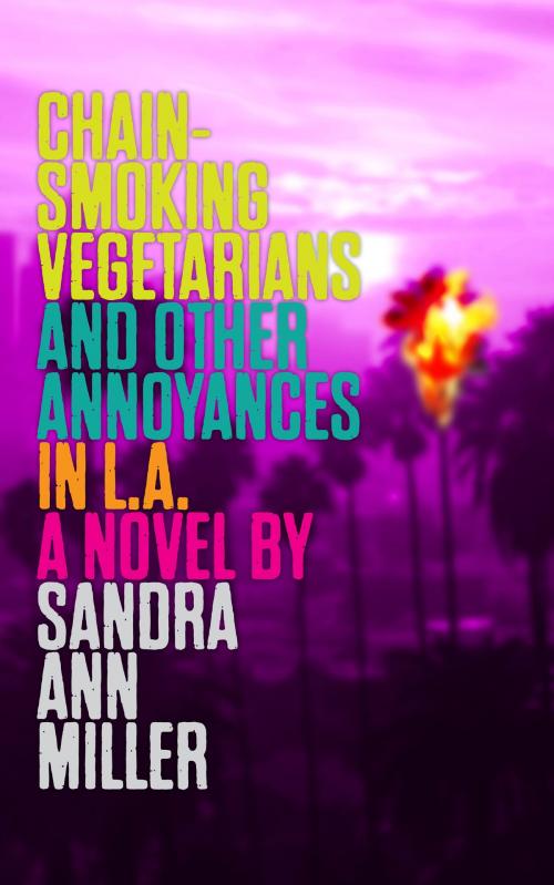 Cover of the book Chain-Smoking Vegetarians and Other Annoyances in L.A. by Sandra Ann Miller, SAME ink