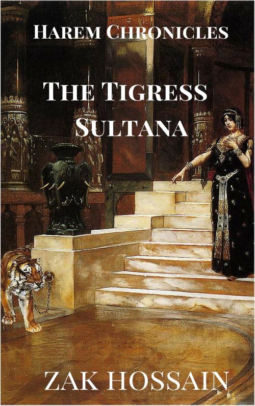 Cover of the book The Tigress Sultana by Zak Hossain, Zak Hossain
