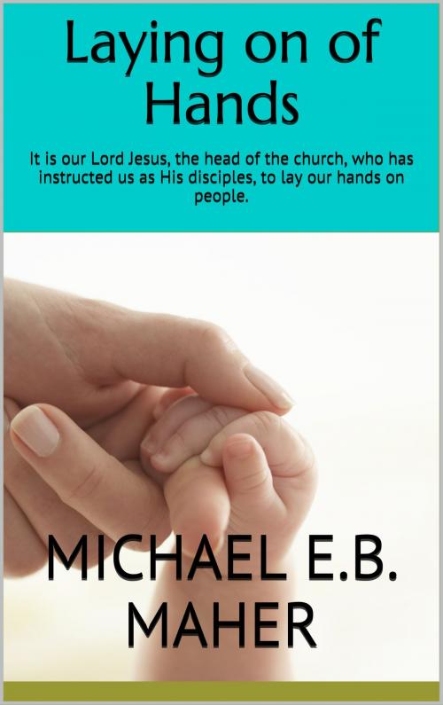 Cover of the book Laying on of Hands by Michael E.B. Maher, Michael E.B. Maher
