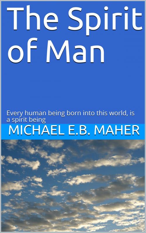 Cover of the book The Spirit of Man by Michael E.B. Maher, Michael E.B. Maher