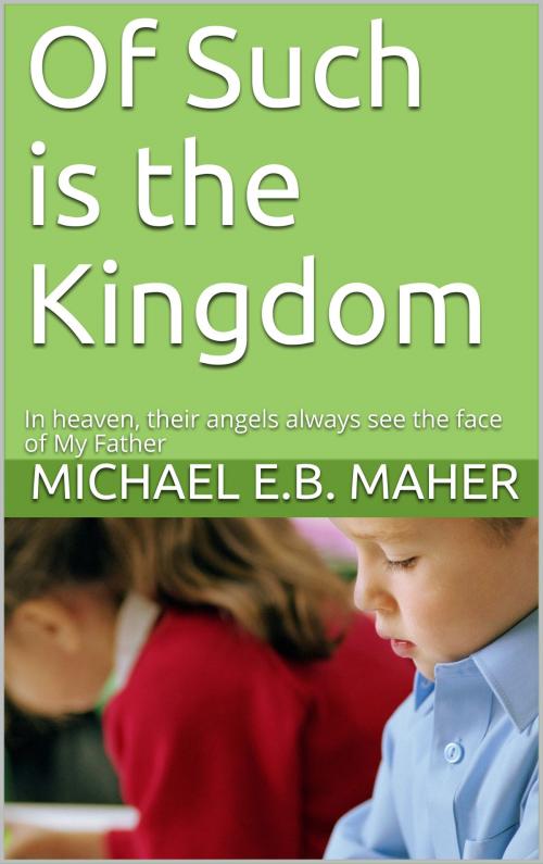 Cover of the book Of Such is the Kingdom by Michael E.B. Maher, Michael E.B. Maher