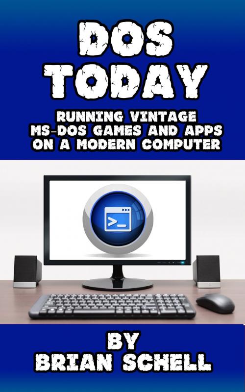 Cover of the book DOS Today: Running Vintage MS-DOS Games and Apps on a Modern Computer by Brian Schell, BlueHouseBooks.com