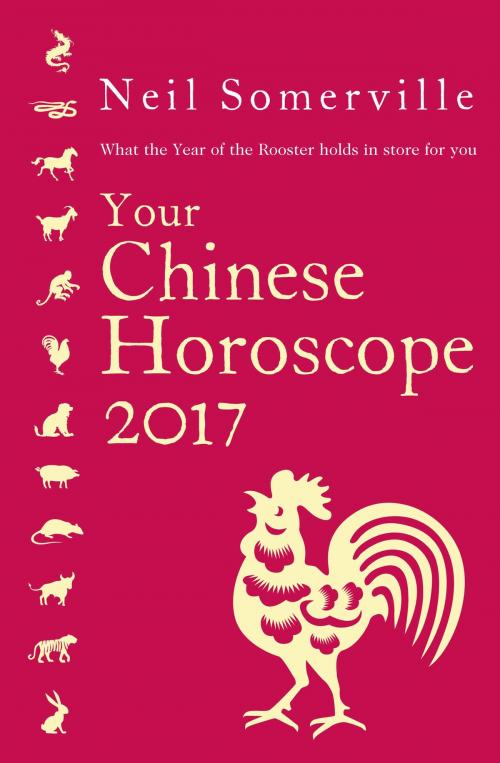 Cover of the book Your Chinese Horoscope 2017: What the Year of the Rooster holds in store for you by Neil Somerville, HarperCollins Publishers