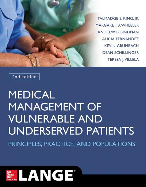 Cover of the book Medical Management of Vulnerable and Underserved Patients: Principles, Practice, Populations, Second Edition by Talmadge E. King, Margaret B. Wheeler, Alicia Fernandez, Dean Schillinger, Andrew B. Bindman, Kevin Grumbach, Teresa J. Villela, McGraw-Hill Education