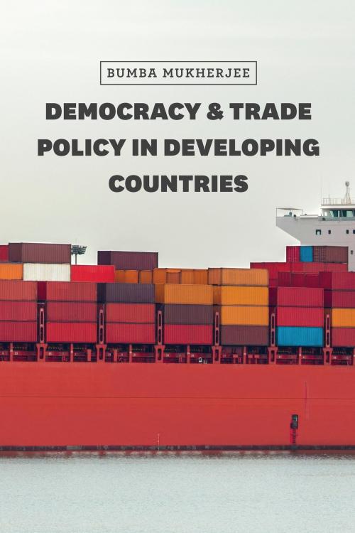 Cover of the book Democracy and Trade Policy in Developing Countries by Bumba Mukherjee, University of Chicago Press