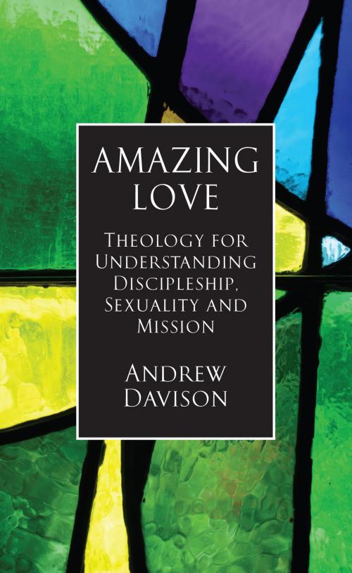 Cover of the book Amazing Love: Theology for Understanding Discipleship, Sexuality and Mission by Andrew Davison, Darton, Longman & Todd LTD