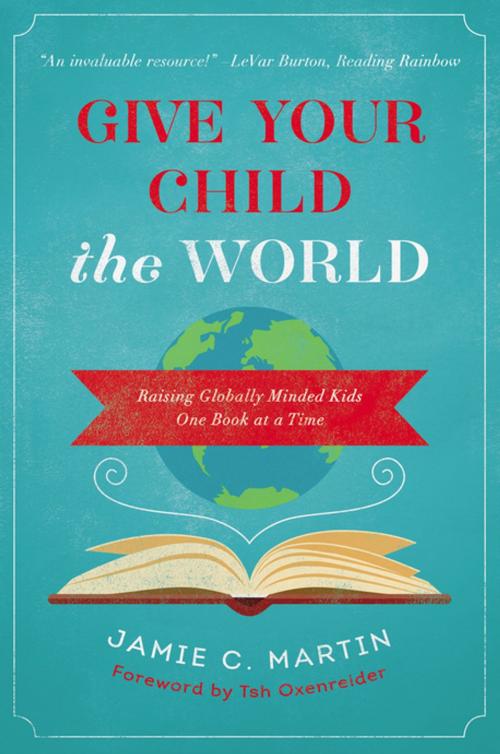 Cover of the book Give Your Child the World by Jamie C. Martin, Zondervan