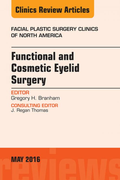 Cover of the book Functional and Cosmetic Eyelid Surgery, An Issue of Facial Plastic Surgery Clinics, E-Book by Gregory H. Branham, MD, Elsevier Health Sciences