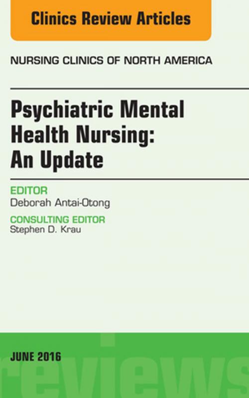 Cover of the book Psychiatric Mental Health Nursing, An Issue of Nursing Clinics of North America, E-Book by Deborah Antai-Otong, MS, RN, CNS, NP, CS, FAAN, Elsevier Health Sciences