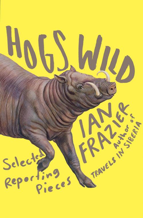 Cover of the book Hogs Wild by Ian Frazier, Farrar, Straus and Giroux