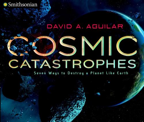 Cover of the book Cosmic Catastrophes by David A. Aguilar, Penguin Young Readers Group