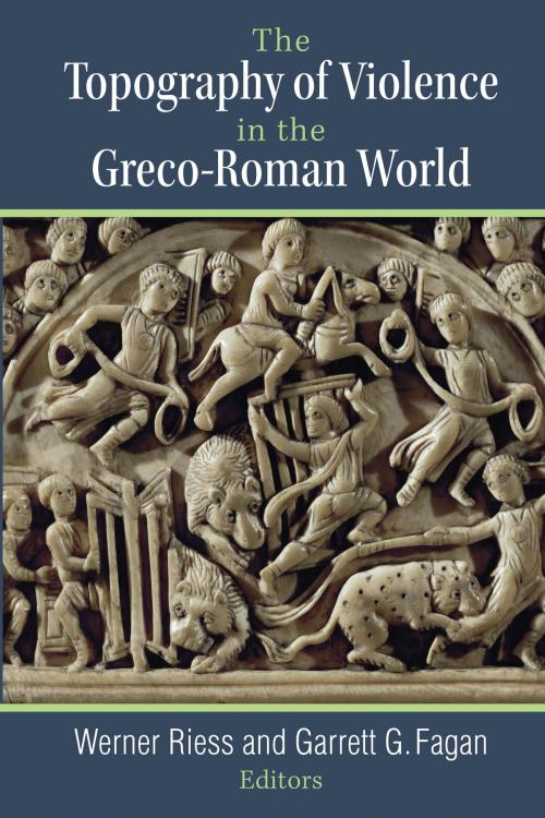 Cover of the book The Topography of Violence in the Greco-Roman World by Werner Riess, Garrett G. Fagan, University of Michigan Press