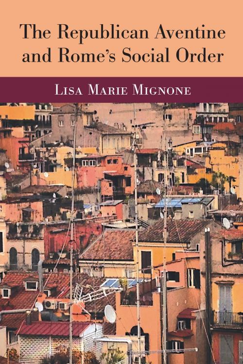 Cover of the book The Republican Aventine and Rome’s Social Order by Lisa Mignone, University of Michigan Press