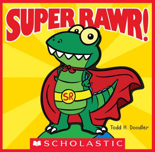 Cover of the book Super Rawr! by Todd H. Doodler, Scholastic Inc.