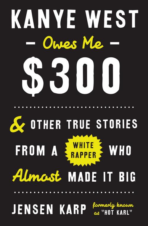 Cover of the book Kanye West Owes Me $300 by Jensen Karp, Crown/Archetype