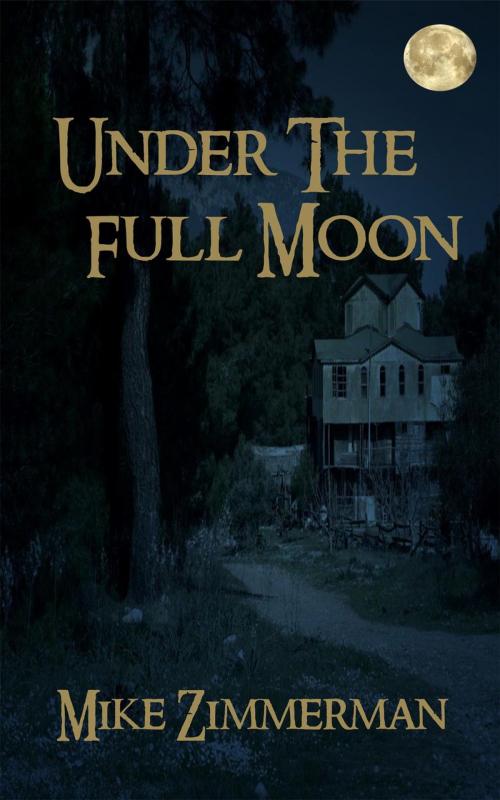 Cover of the book Under the Full Moon by Mike Zimmerman, Mike Zimmerman