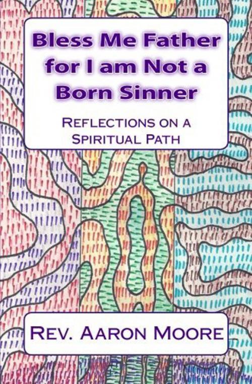Cover of the book Bless Me Father For I Am Not a Born Sinner by Rev. Aaron Moore, YourSpecs