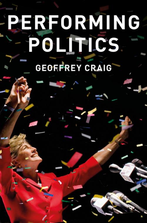 Cover of the book Performing Politics: Media Interviews, Debates and Press Conferences by Geoffrey Craig, Wiley
