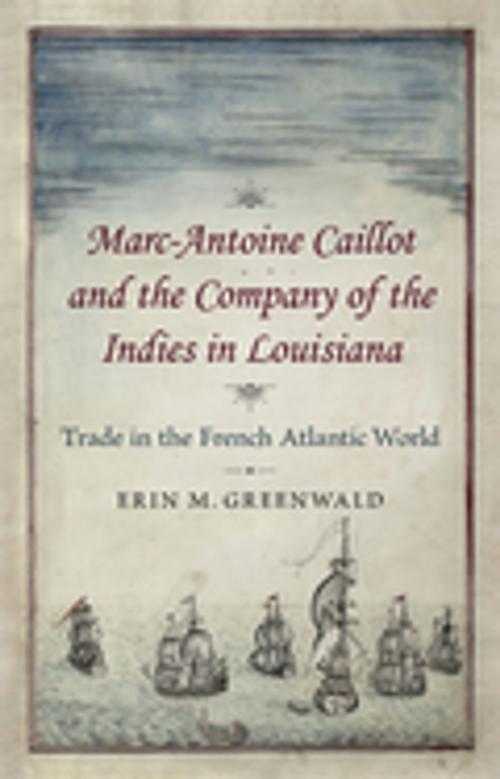 Cover of the book Marc-Antoine Caillot and the Company of the Indies in Louisiana by Erin M. Greenwald, LSU Press