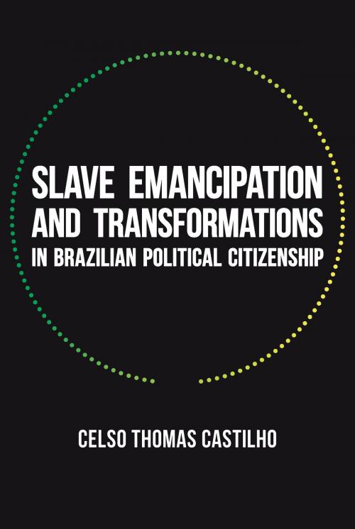 Cover of the book Slave Emancipation and Transformations in Brazilian Political Citizenship by Celso Thomas Castilho, University of Pittsburgh Press