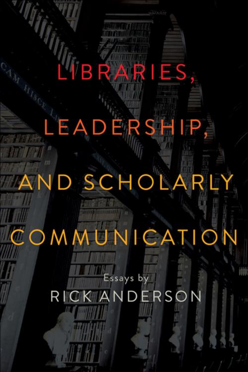 Cover of the book Libraries, Leadership, and Scholarly Communication by Rick Anderson, American Library Association
