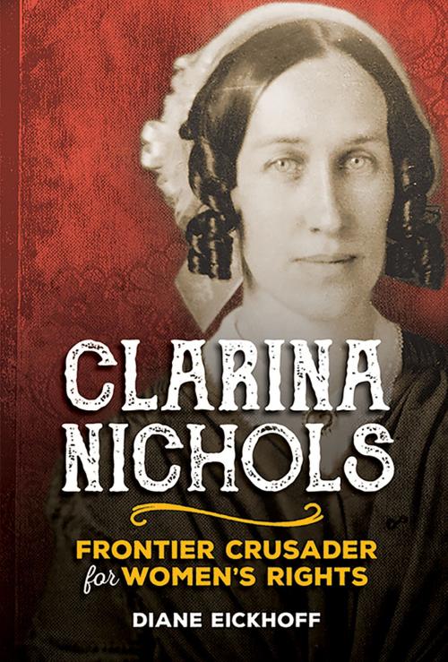 Cover of the book Clarina Nichols: Frontier Crusader for Women's Rights by Diane Eickhoff, Quindaro Press
