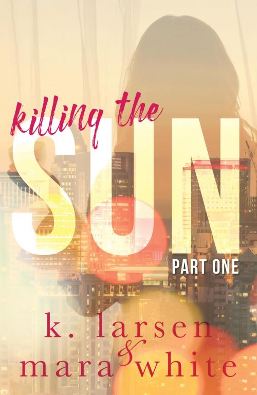 Cover of the book Killing The Sun Part 1 by K Larsen, Mara White, K Larsen
