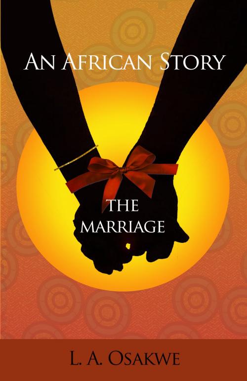 Cover of the book An African Story: The Marriage by L. A. Osakwe, Old King Cole Publishing Ltd