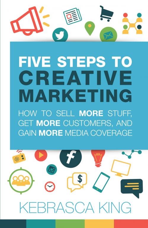 Cover of the book Five Steps to Creative Marketing by Kebrasca King, BookBaby