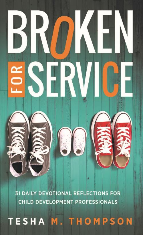 Cover of the book Broken for Service: 31 Daily Devotional Reflections for Child Development Professionals by Tesha Thompson, Tesha Thompson